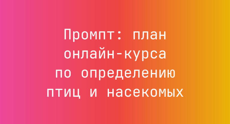 Промпт: план онлайн-курса по определению птиц и насекомых