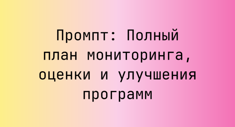Промпт: Полный план мониторинга, оценки и улучшения программ