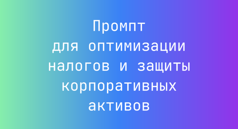 Промпт для оптимизации налогов и защиты корпоративных активов