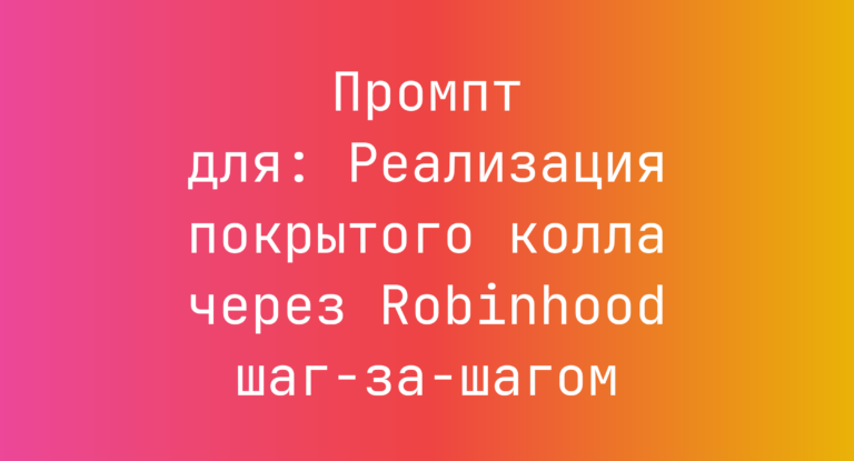 Промпт для: Реализация покрытого колла через Robinhood шаг-за-шагом