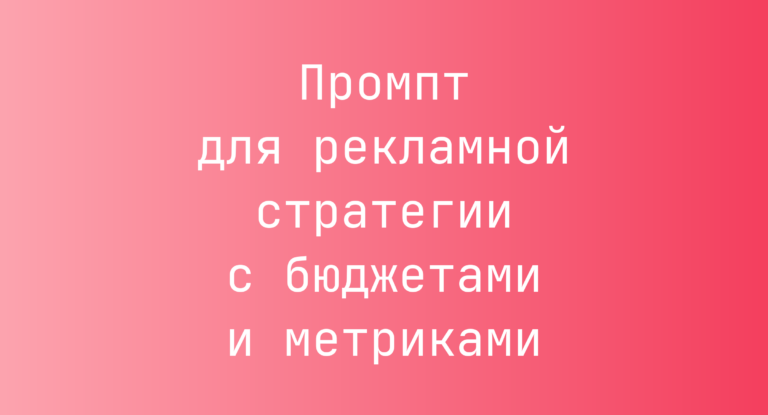 Промпт для рекламной стратегии с бюджетами и метриками