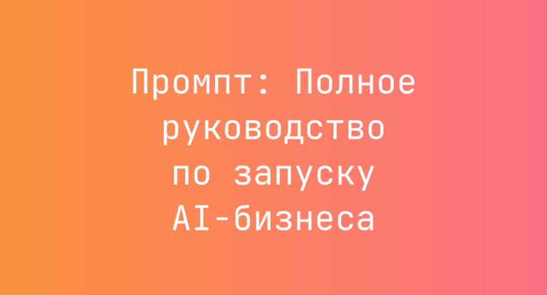 Промпт: Полное руководство по запуску AI-бизнеса