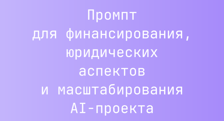 Промпт для финансирования, юридических аспектов и масштабирования AI-проекта