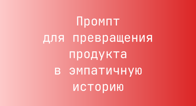 Промпт для превращения продукта в эмпатичную историю