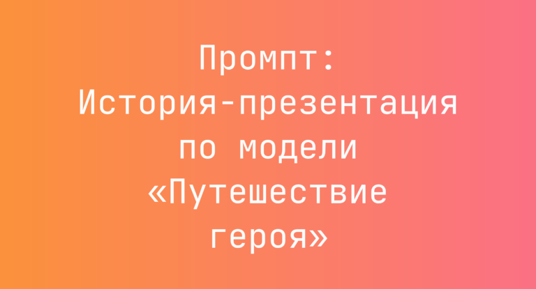 Промпт: История-презентация по модели «Путешествие героя»