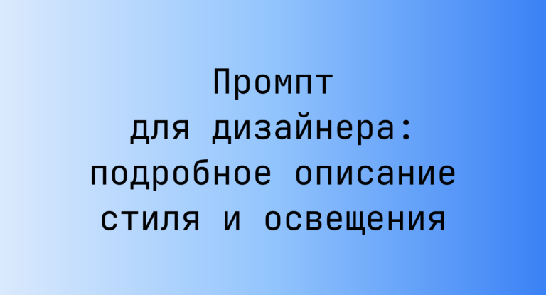 Промпт для дизайнера: подробное описание стиля и освещения