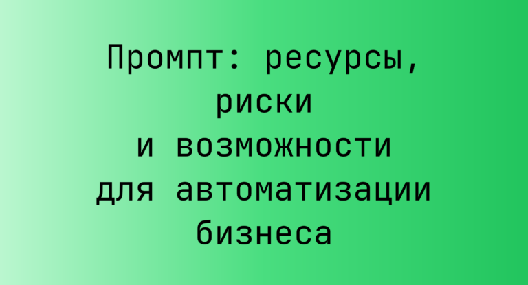 Промпт: ресурсы, риски и возможности для автоматизации бизнеса
