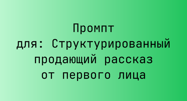 Промпт для: Структурированный продающий рассказ от первого лица
