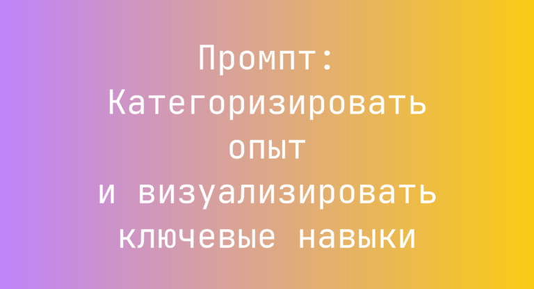 Промпт: Категоризировать опыт и визуализировать ключевые навыки