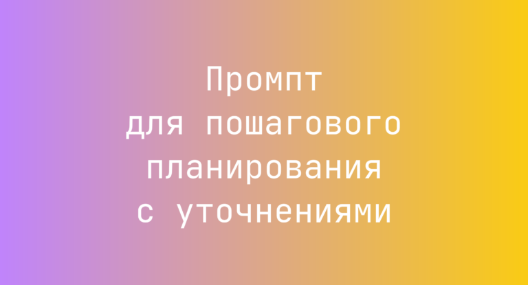 Промпт для пошагового планирования с уточнениями
