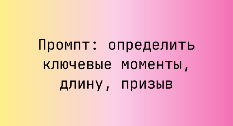 Промпт: определить ключевые моменты, длину, призыв