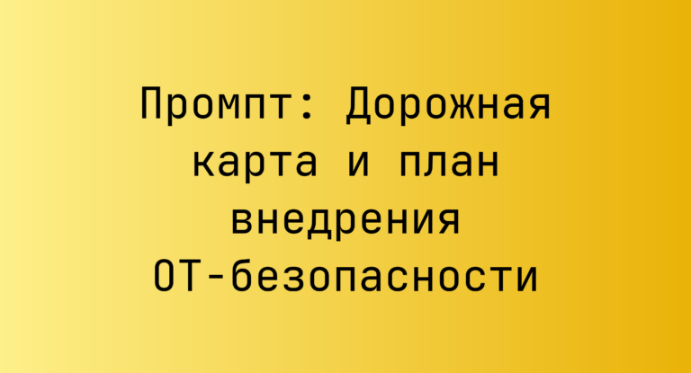 Промпт: Дорожная карта и план внедрения OT-безопасности