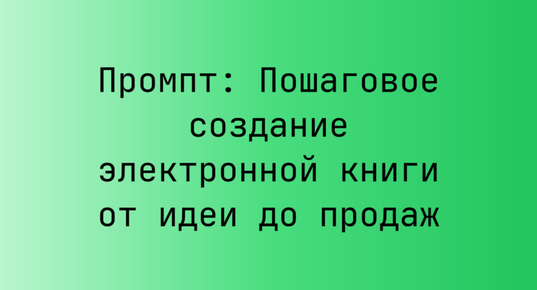 Промпт: Пошаговое создание электронной книги от идеи до продаж