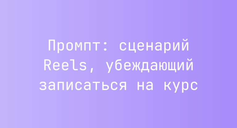 Промпт: сценарий Reels, убеждающий записаться на курс