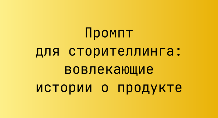 Промпт для сторителлинга: вовлекающие истории о продукте