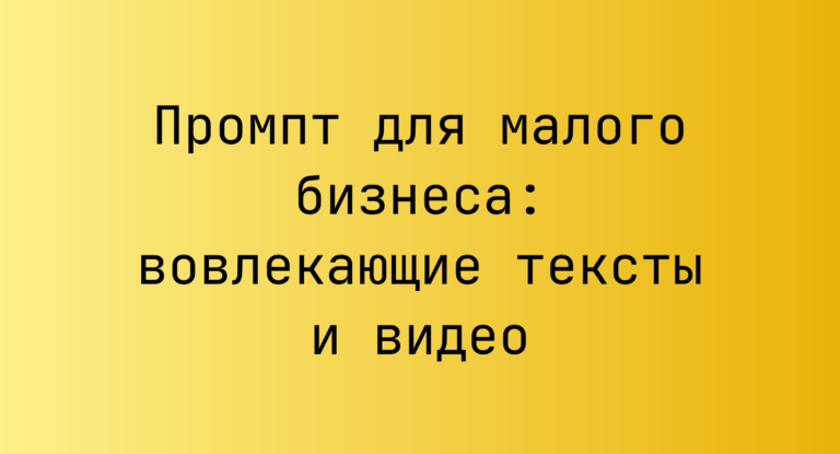 Промпт для малого бизнеса: вовлекающие тексты и видео