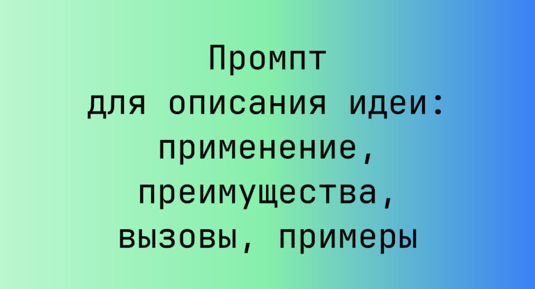 Промпт для описания идеи: применение, преимущества, вызовы, примеры