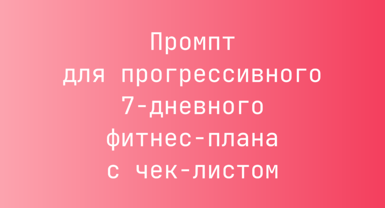 Промпт для прогрессивного 7-дневного фитнес-плана с чек-листом