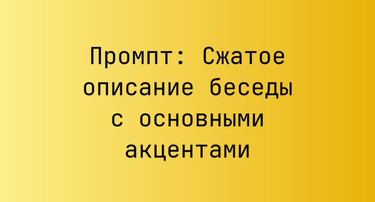 Промпт: Сжатое описание беседы с основными акцентами