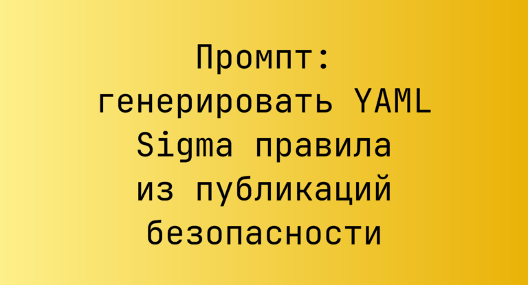 Промпт: генерировать YAML Sigma правила из публикаций безопасности