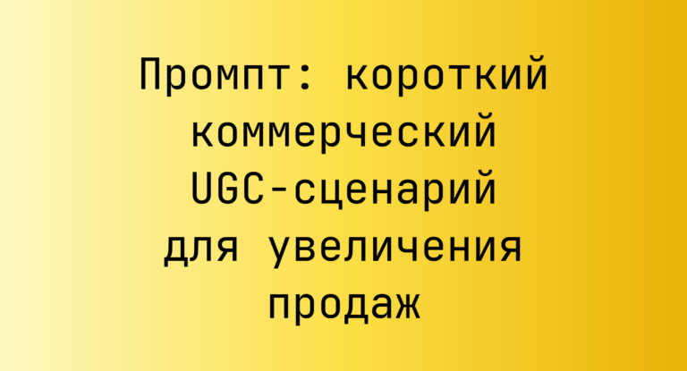 Промпт: короткий коммерческий UGC‑сценарий для увеличения продаж