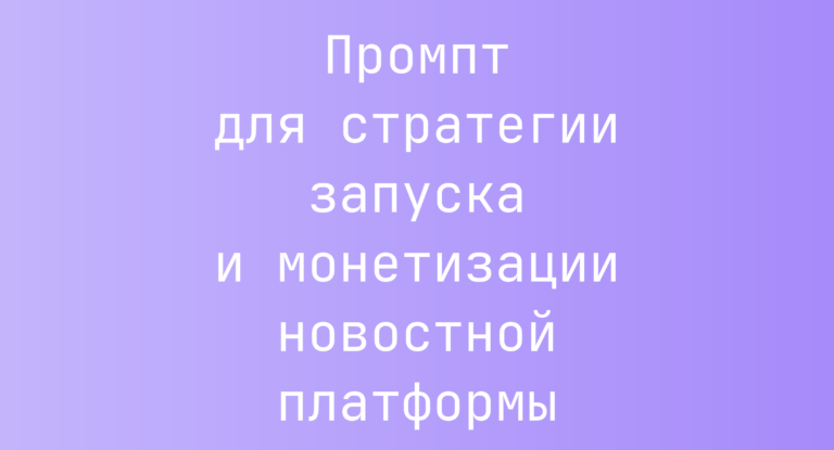 Промпт для стратегии запуска и монетизации новостной платформы