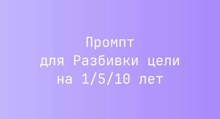 Промпт для Разбивки цели на 1/5/10 лет