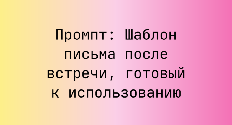 Промпт: Шаблон письма после встречи, готовый к использованию