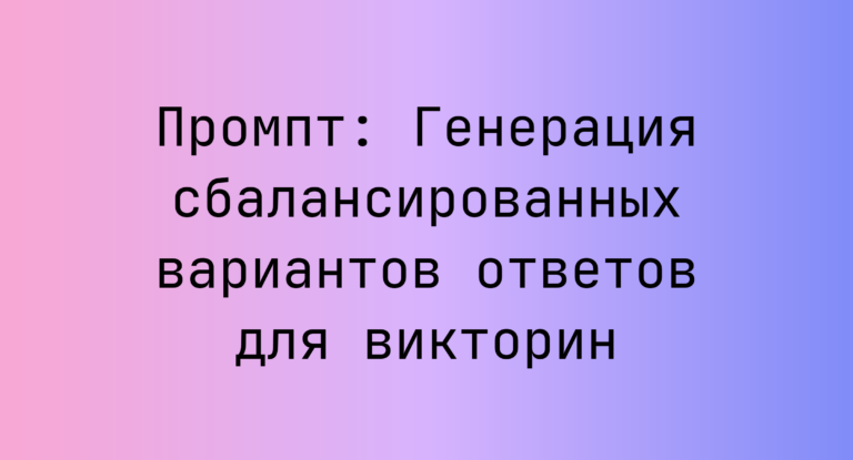 Промпт: Генерация сбалансированных вариантов ответов для викторин