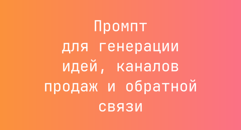 Промпт для генерации идей, каналов продаж и обратной связи