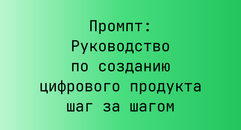 Промпт: Руководство по созданию цифрового продукта шаг за шагом