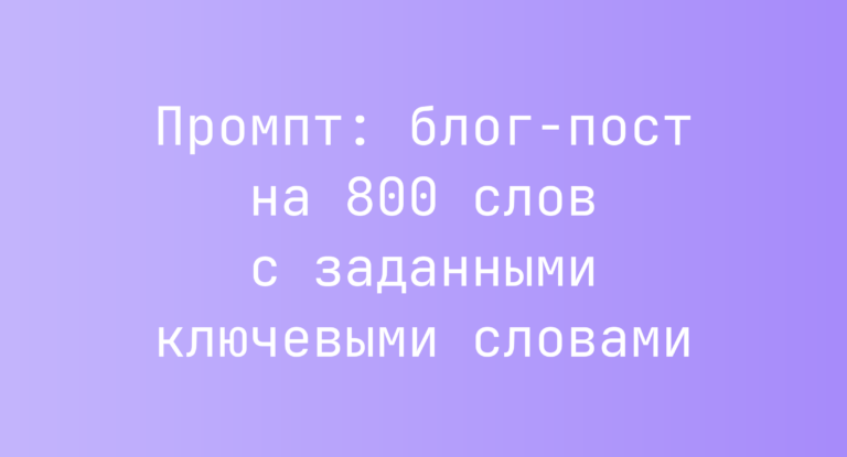 Промпт: блог-пост на 800 слов с заданными ключевыми словами