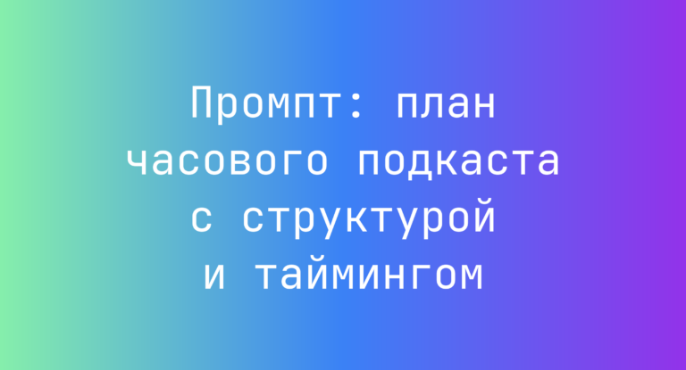 Промпт: план часового подкаста с структурой и таймингом