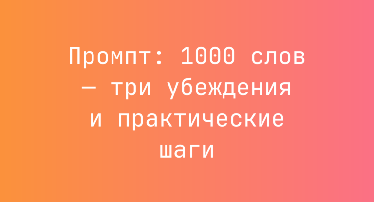 Промпт: 1000 слов — три убеждения и практические шаги