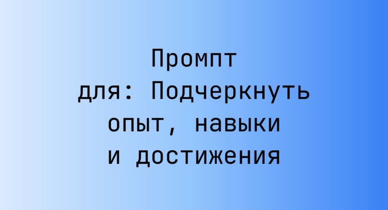 Промпт для: Подчеркнуть опыт, навыки и достижения