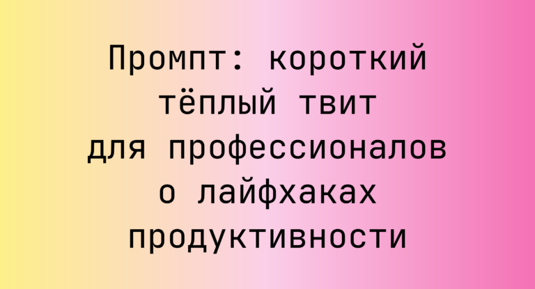 Промпт: короткий тёплый твит для профессионалов о лайфхаках продуктивности