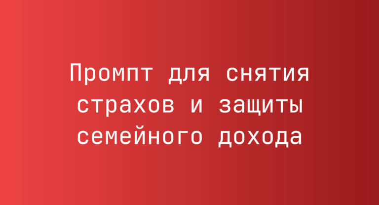 Промпт для снятия страхов и защиты семейного дохода