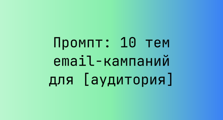 Промпт: 10 тем email-кампаний для [аудитория]