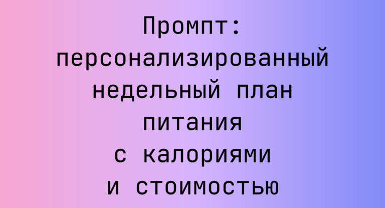 Промпт: персонализированный недельный план питания с калориями и стоимостью