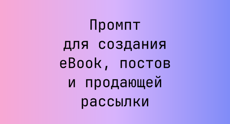 Промпт для создания eBook, постов и продающей рассылки