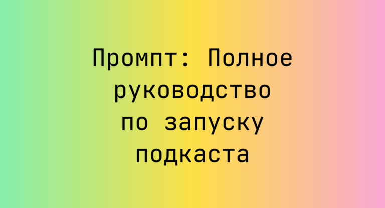 Промпт: Полное руководство по запуску подкаста