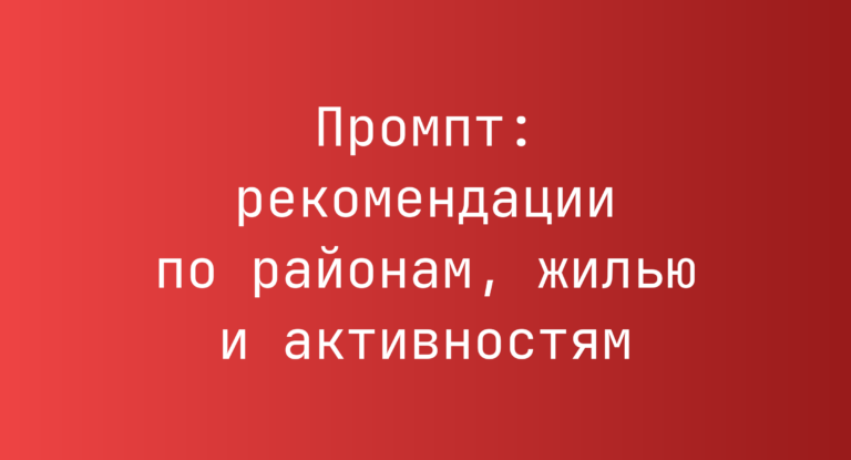 Промпт: рекомендации по районам, жилью и активностям