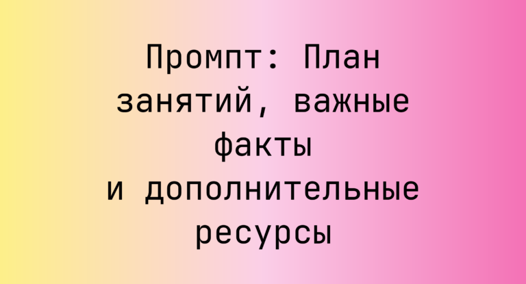 Промпт: План занятий, важные факты и дополнительные ресурсы