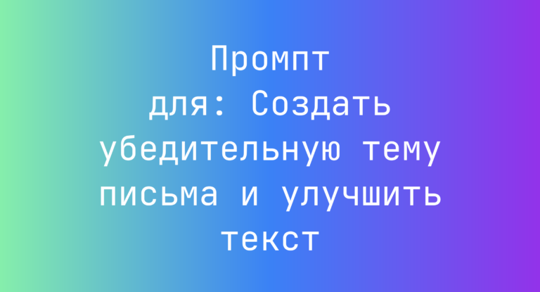 Промпт для: Создать убедительную тему письма и улучшить текст