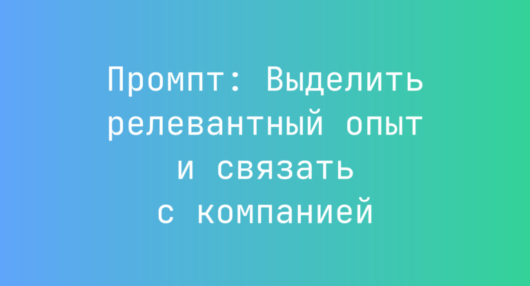 Промпт: Выделить релевантный опыт и связать с компанией