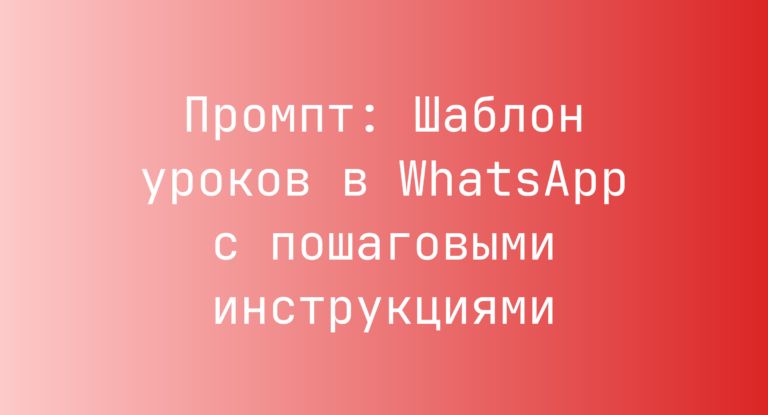 Промпт: Шаблон уроков в WhatsApp с пошаговыми инструкциями