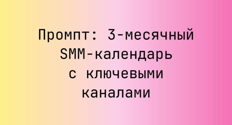 Промпт: 3-месячный SMM-календарь с ключевыми каналами