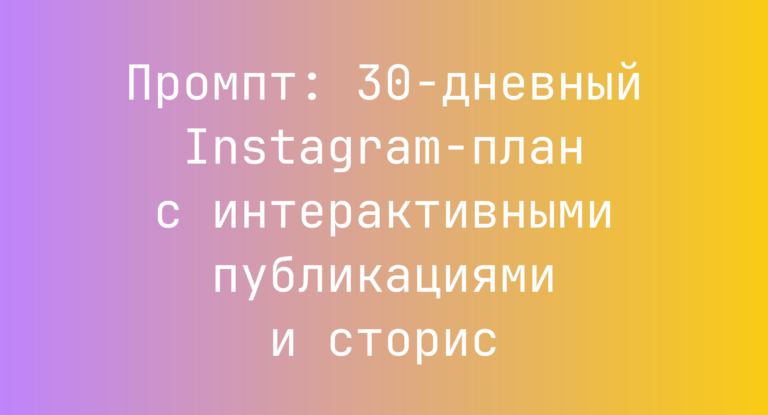 Промпт: 30-дневный Instagram-план с интерактивными публикациями и сторис