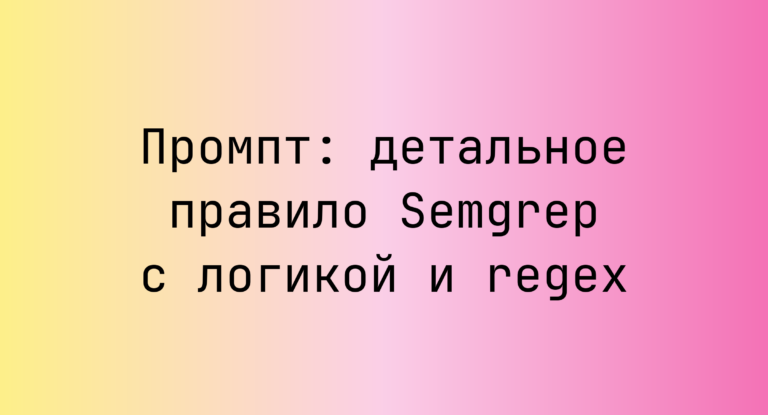 Промпт: детальное правило Semgrep с логикой и regex