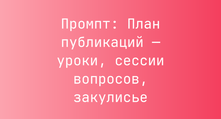 Промпт: План публикаций — уроки, сессии вопросов, закулисье